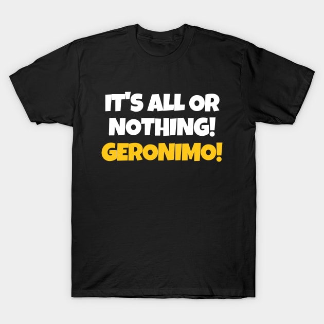 It's all or nothing! Geronimo! T-Shirt by mksjr